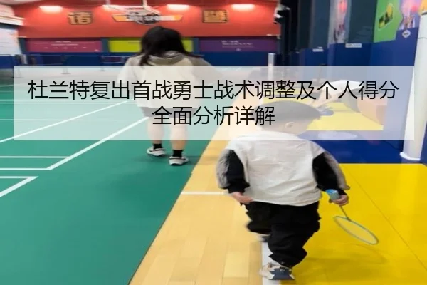 杜兰特复出首战勇士战术调整及个人得分全面分析详解