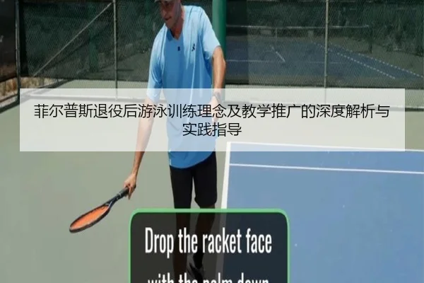 菲尔普斯退役后游泳训练理念及教学推广的深度解析与实践指导